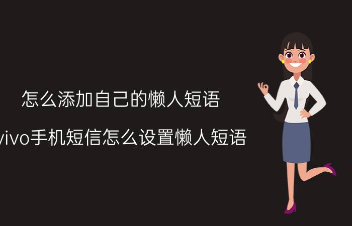 怎么添加自己的懒人短语 vivo手机短信怎么设置懒人短语？